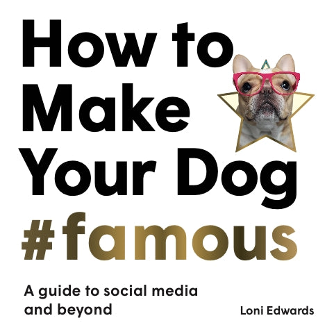 How To Make Your Dog #Famous by Loni Edwards